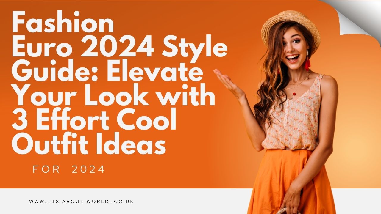 Euro 2024 Style Guide: Elevate Your Look with 3 Effort Cool Outfit Ideas